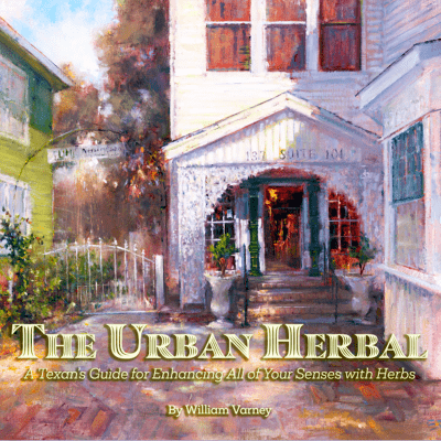 The Urban Herbal - A Texan's Guide for Enhancing All of Your Senses with Herbs -  by William Varney